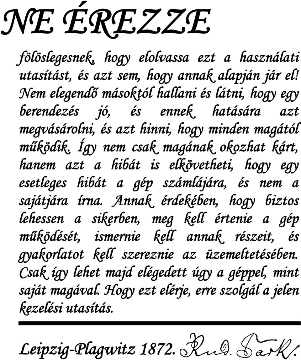 Így nem csak magának okozhat kárt, hanem azt a hibát is elkövetheti, hogy egy esetleges hibát a gép számlájára, és nem a sajátjára írna.