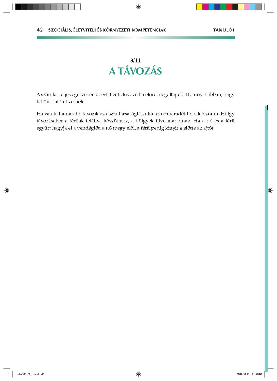 Ha valaki hamarabb távozik az asztaltársaságtól, illik az ottmaradóktól elköszönni.