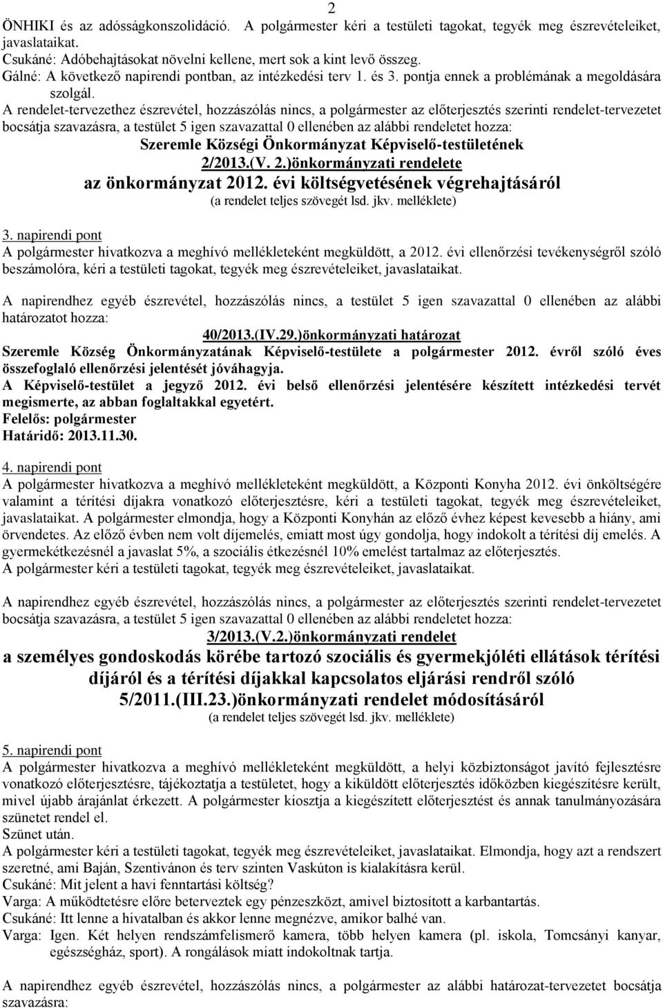 A rendelet-tervezethez észrevétel, hozzászólás nincs, a polgármester az előterjesztés szerinti rendelet-tervezetet bocsátja szavazásra, a testület 5 igen szavazattal 0 ellenében az alábbi rendeletet