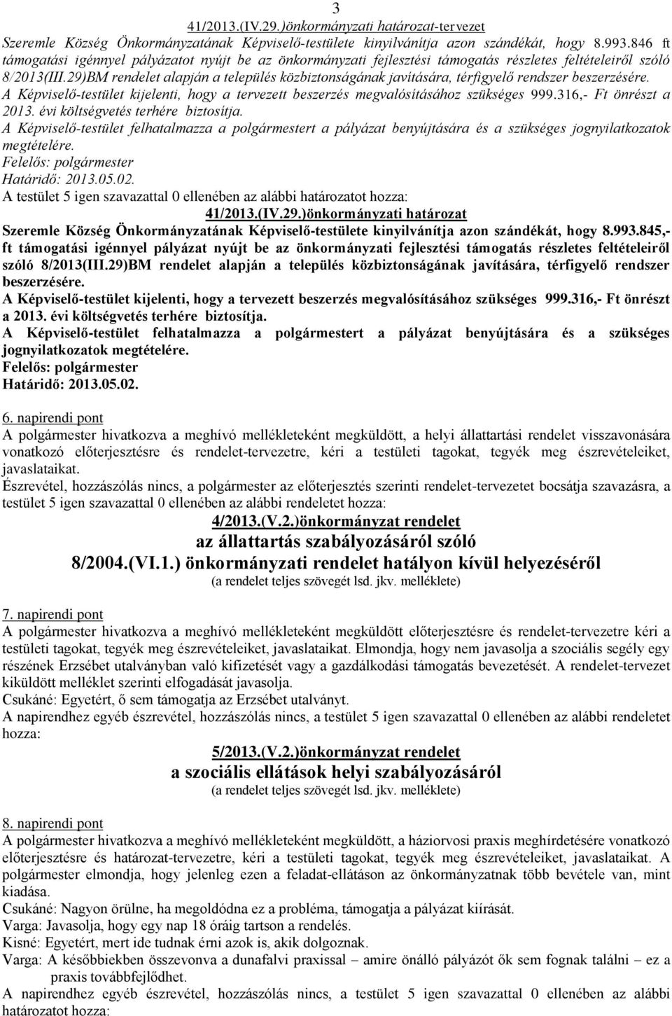 29)BM rendelet alapján a település közbiztonságának javítására, térfigyelő rendszer beszerzésére. A Képviselő-testület kijelenti, hogy a tervezett beszerzés megvalósításához szükséges 999.