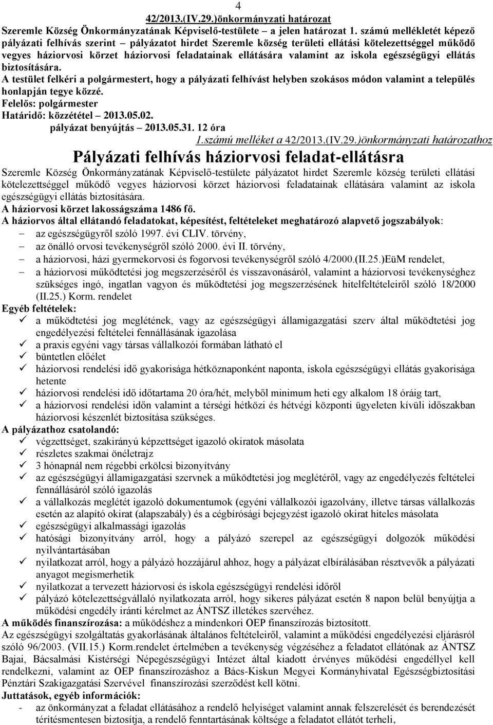 iskola egészségügyi ellátás biztosítására. A testület felkéri a polgármestert, hogy a pályázati felhívást helyben szokásos módon valamint a település honlapján tegye közzé. Határidő: közzététel 2013.