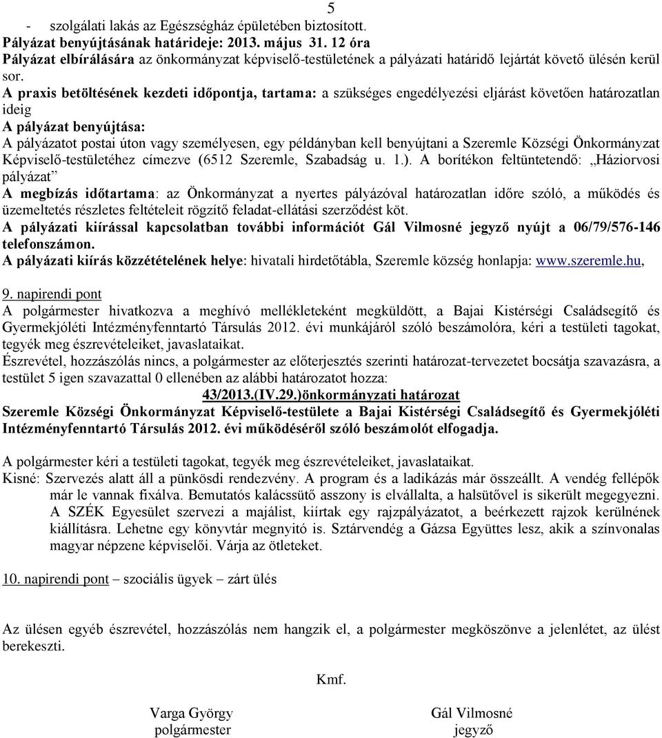 A praxis betöltésének kezdeti időpontja, tartama: a szükséges engedélyezési eljárást követően határozatlan ideig A pályázat benyújtása: A pályázatot postai úton vagy személyesen, egy példányban kell