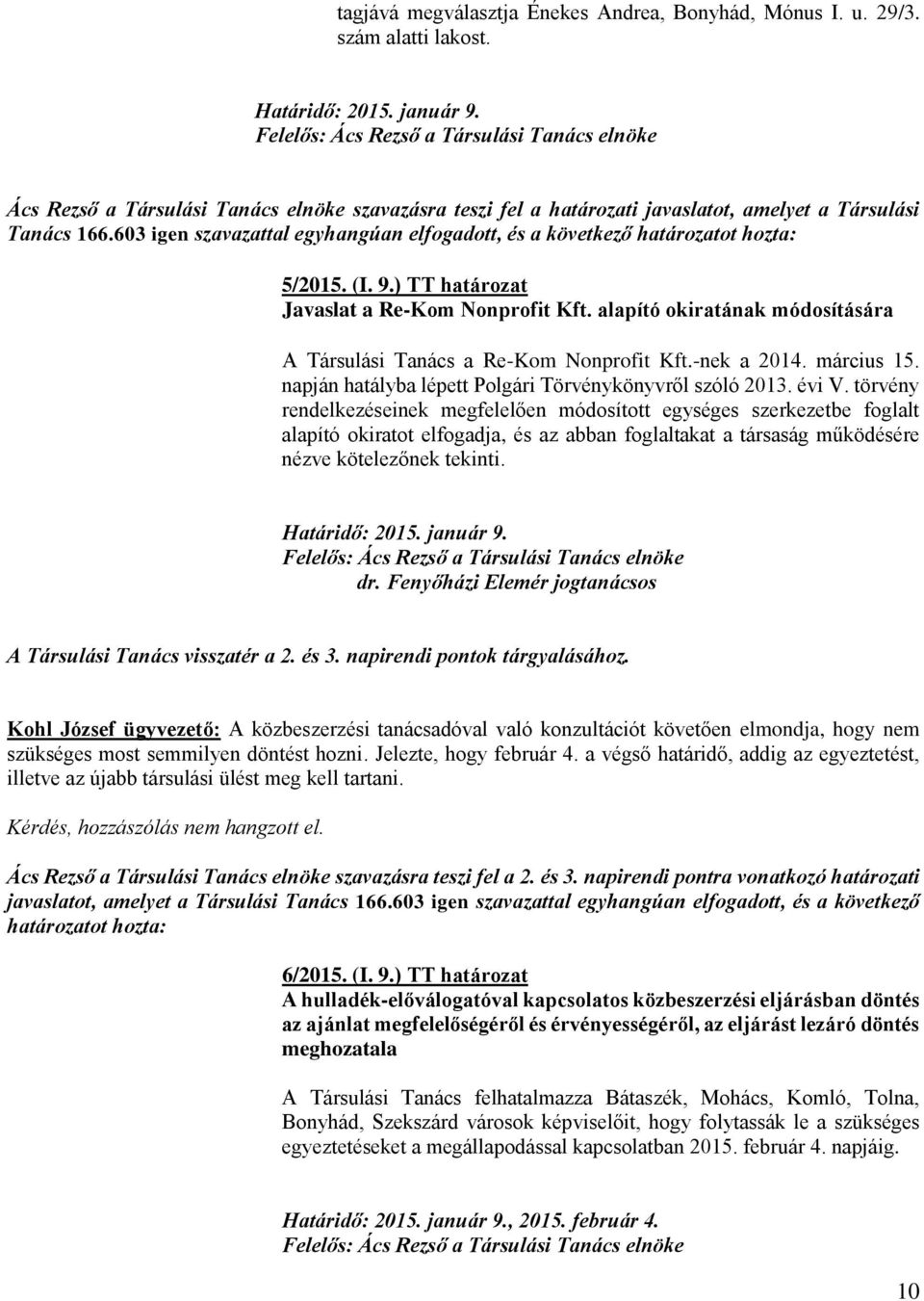 603 igen szavazattal egyhangúan elfogadott, és a következő határozatot hozta: 5/2015. (I. 9.) TT határozat Javaslat a Re-Kom Nonprofit Kft.