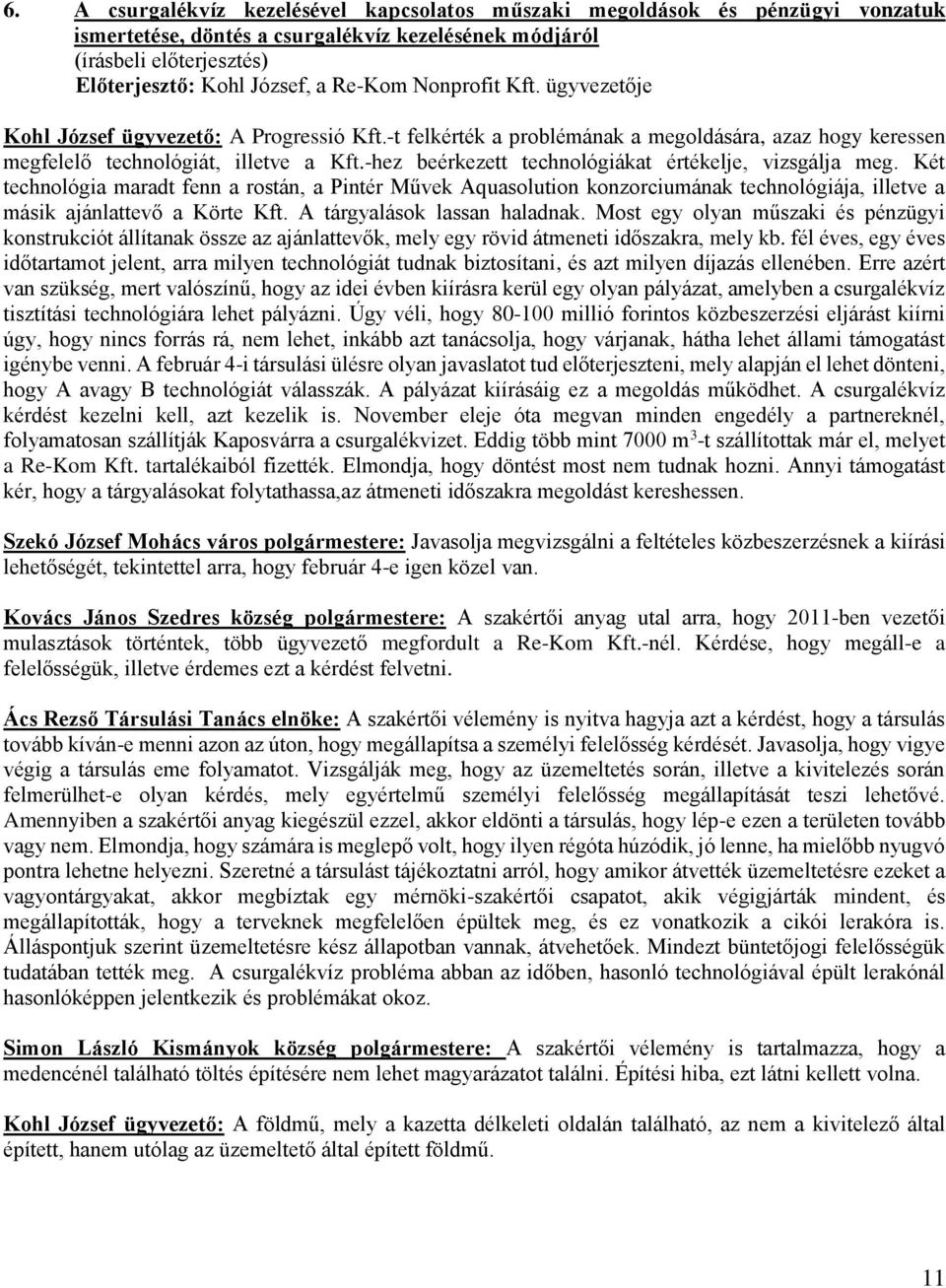 Két technológia maradt fenn a rostán, a Pintér Művek Aquasolution konzorciumának technológiája, illetve a másik ajánlattevő a Körte Kft. A tárgyalások lassan haladnak.