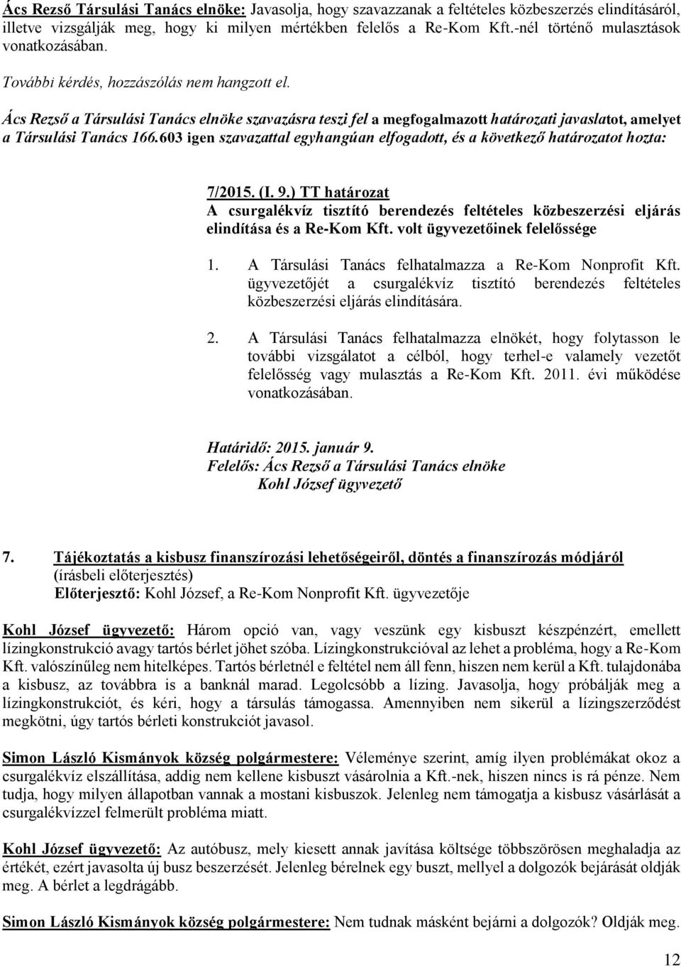 Ács Rezső a Társulási Tanács elnöke szavazásra teszi fel a megfogalmazott határozati javaslatot, amelyet a Társulási Tanács 166.