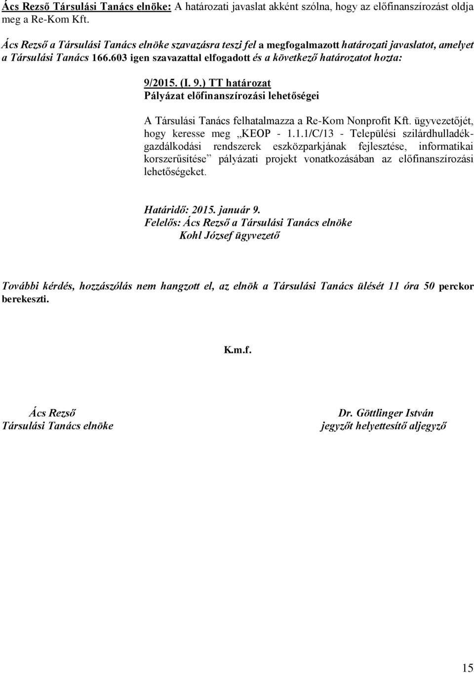 603 igen szavazattal elfogadott és a következő határozatot hozta: 9/2015. (I. 9.) TT határozat Pályázat előfinanszírozási lehetőségei A Társulási Tanács felhatalmazza a Re-Kom Nonprofit Kft.