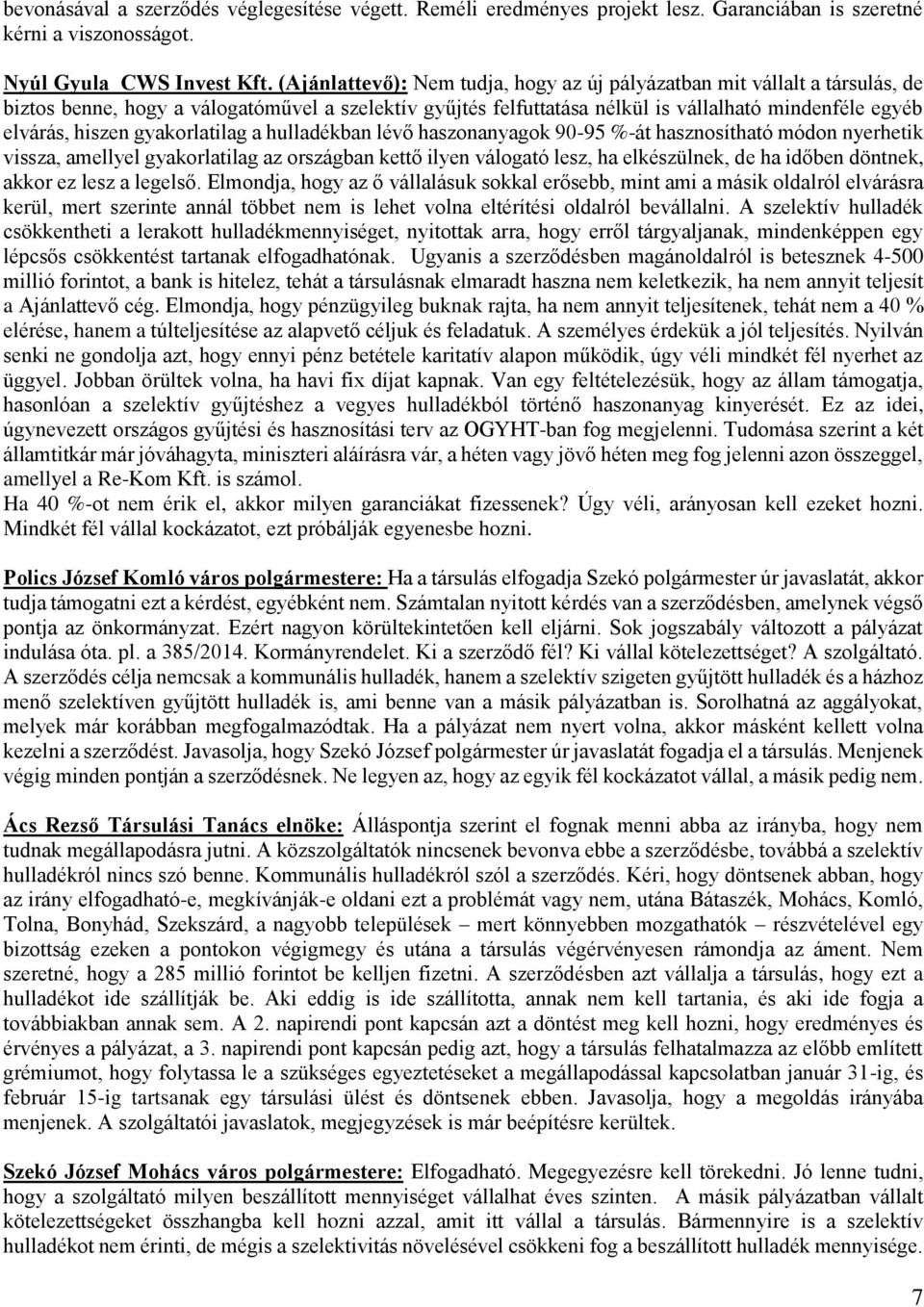 gyakorlatilag a hulladékban lévő haszonanyagok 90-95 %-át hasznosítható módon nyerhetik vissza, amellyel gyakorlatilag az országban kettő ilyen válogató lesz, ha elkészülnek, de ha időben döntnek,