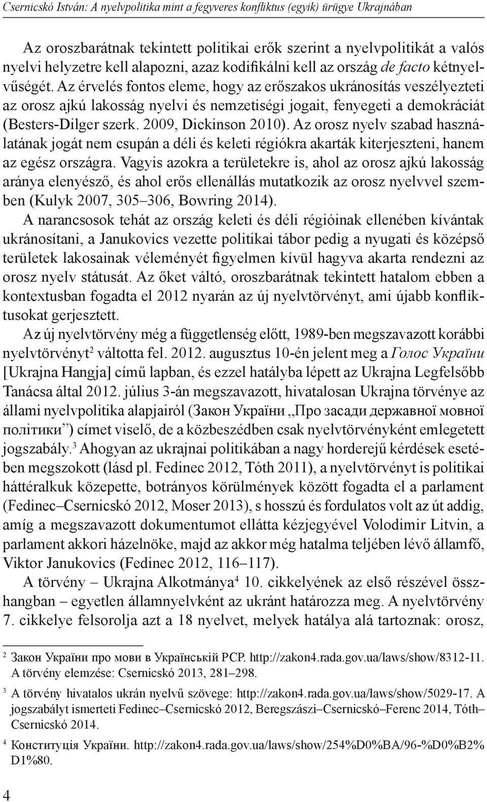 Az érvelés fontos eleme, hogy az erőszakos ukránosítás veszélyezteti az orosz ajkú lakosság nyelvi és nemzetiségi jogait, fenyegeti a demokráciát (Besters-Dilger szerk. 2009, Dickinson 2010).