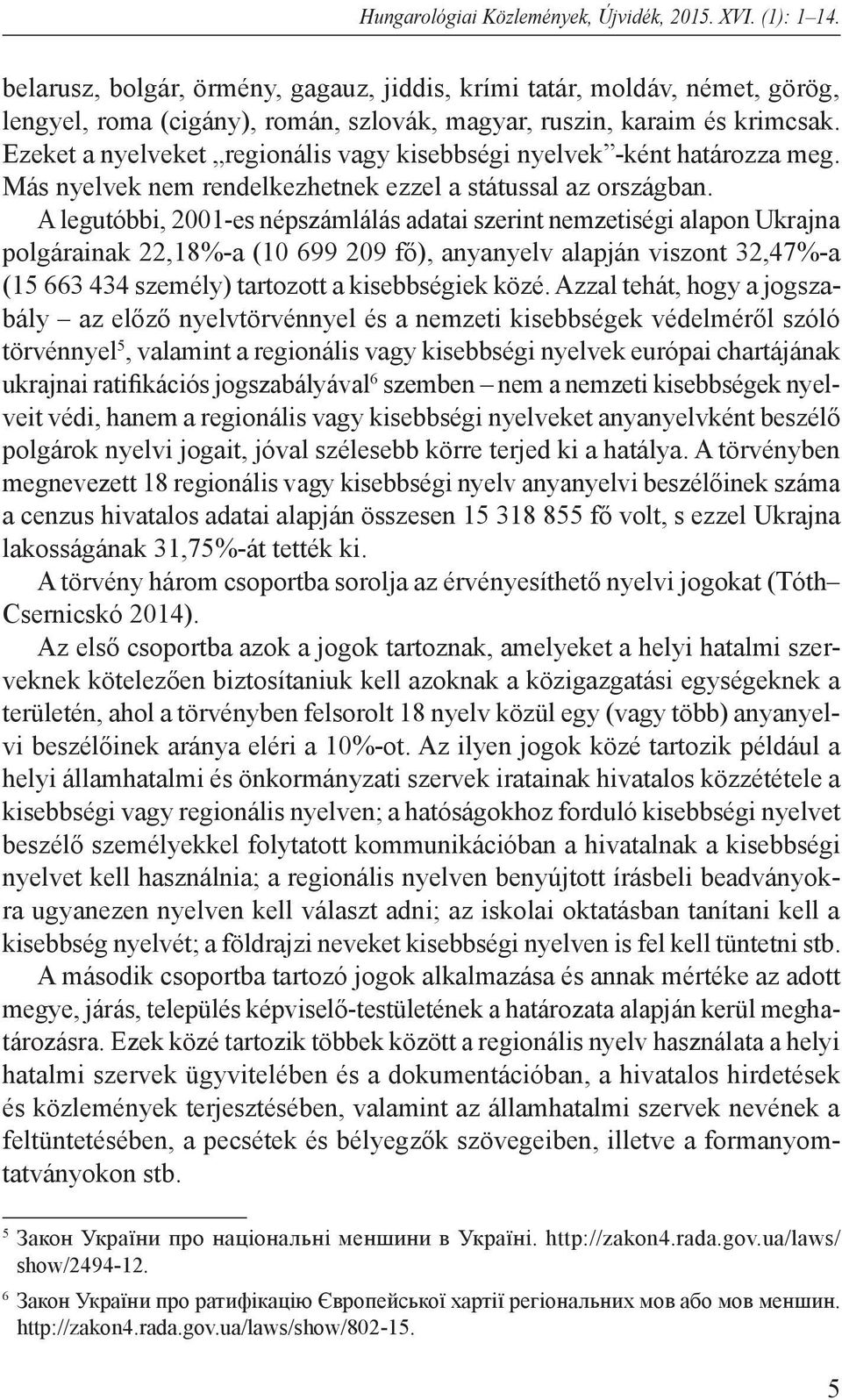 Ezeket a nyelveket regionális vagy kisebbségi nyelvek -ként határozza meg. Más nyelvek nem rendelkezhetnek ezzel a státussal az országban.