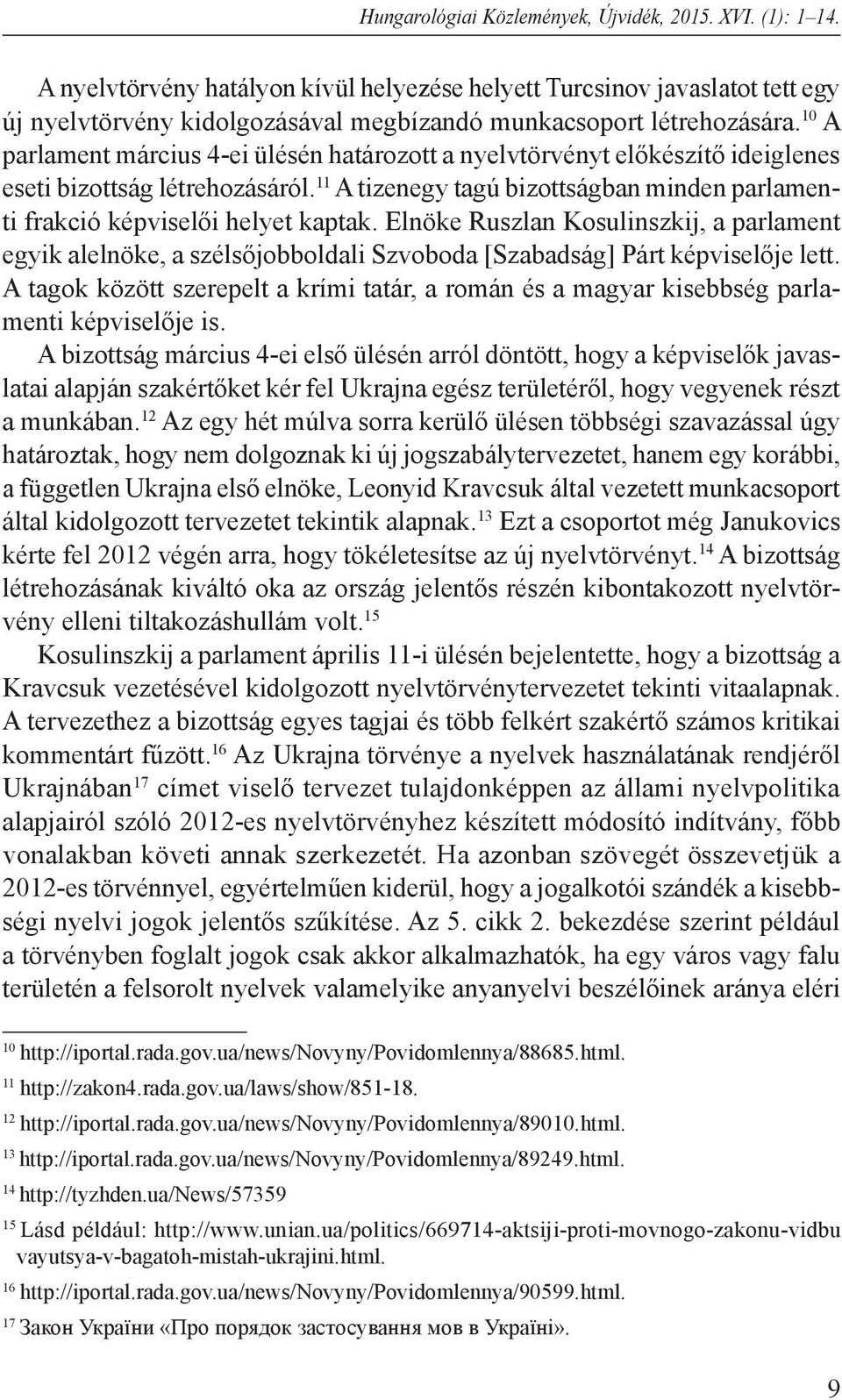 10 A parlament március 4-ei ülésén határozott a nyelvtörvényt előkészítő ideiglenes eseti bizottság létrehozásáról. 11 A tizenegy tagú bizottságban minden parlamenti frakció képviselői helyet kaptak.