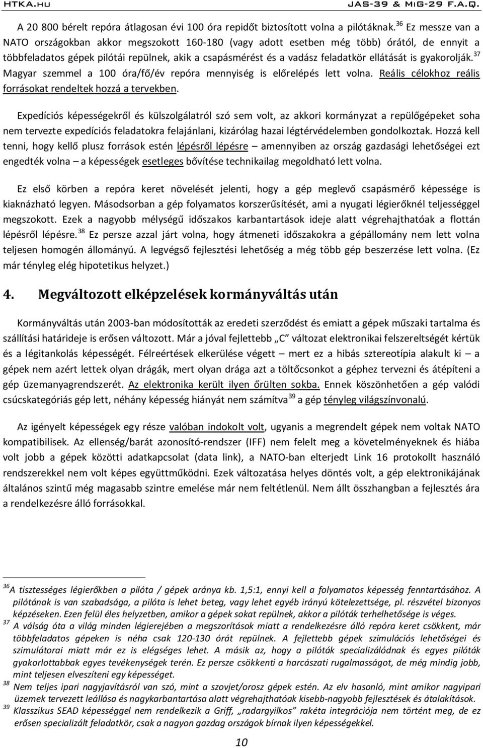 ellátását is gyakorolják. 37 Magyar szemmel a 100 óra/fő/év repóra mennyiség is előrelépés lett volna. Reális célokhoz reális forrásokat rendeltek hozzá a tervekben.