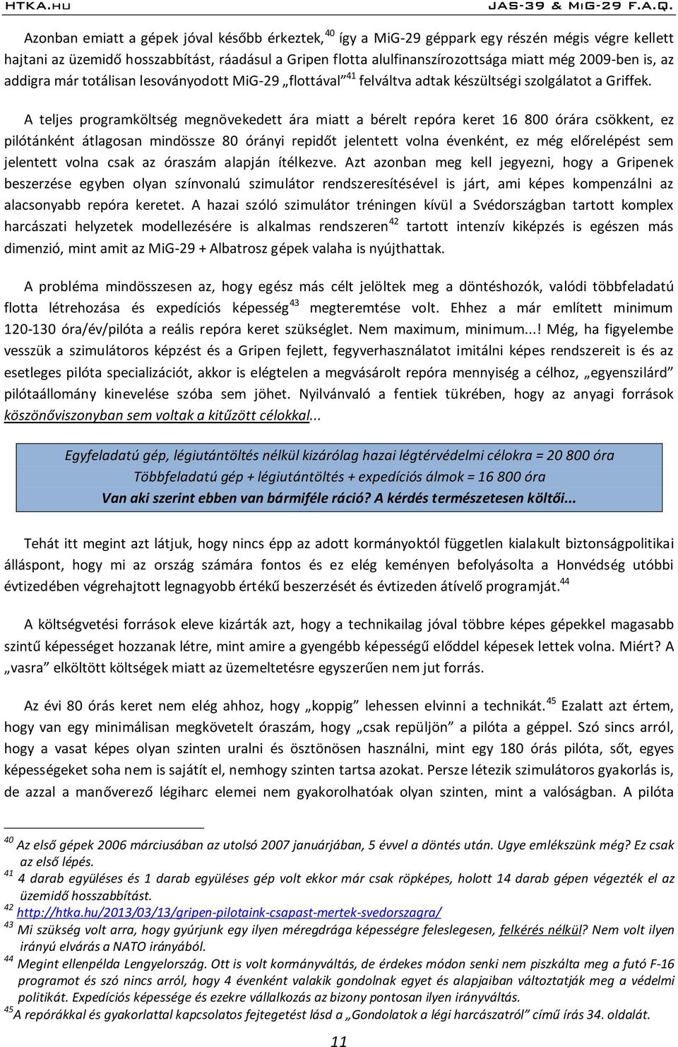 A teljes programköltség megnövekedett ára miatt a bérelt repóra keret 16 800 órára csökkent, ez pilótánként átlagosan mindössze 80 órányi repidőt jelentett volna évenként, ez még előrelépést sem