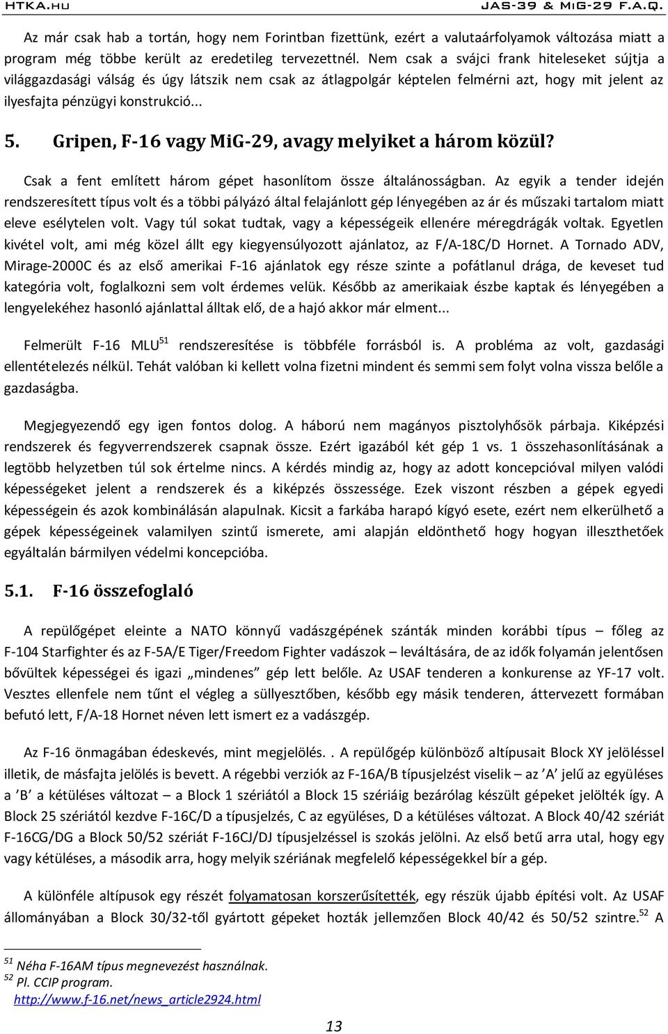 Gripen, F-16 vagy MiG-29, avagy melyiket a három közül? Csak a fent említett három gépet hasonlítom össze általánosságban.
