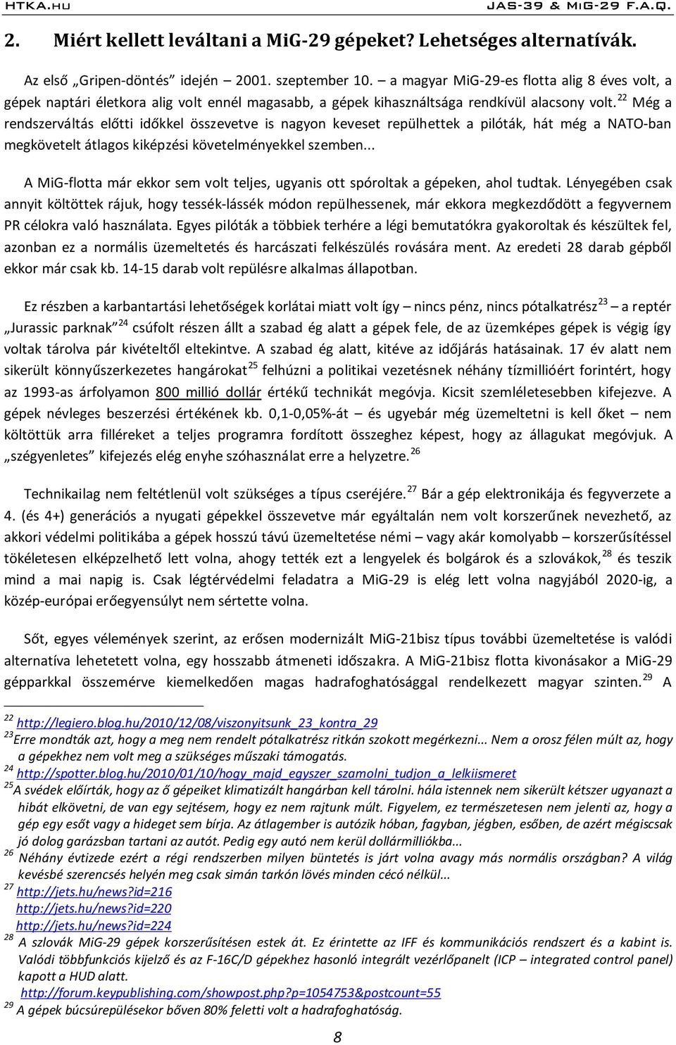 22 Még a rendszerváltás előtti időkkel összevetve is nagyon keveset repülhettek a pilóták, hát még a NATO-ban megkövetelt átlagos kiképzési követelményekkel szemben.