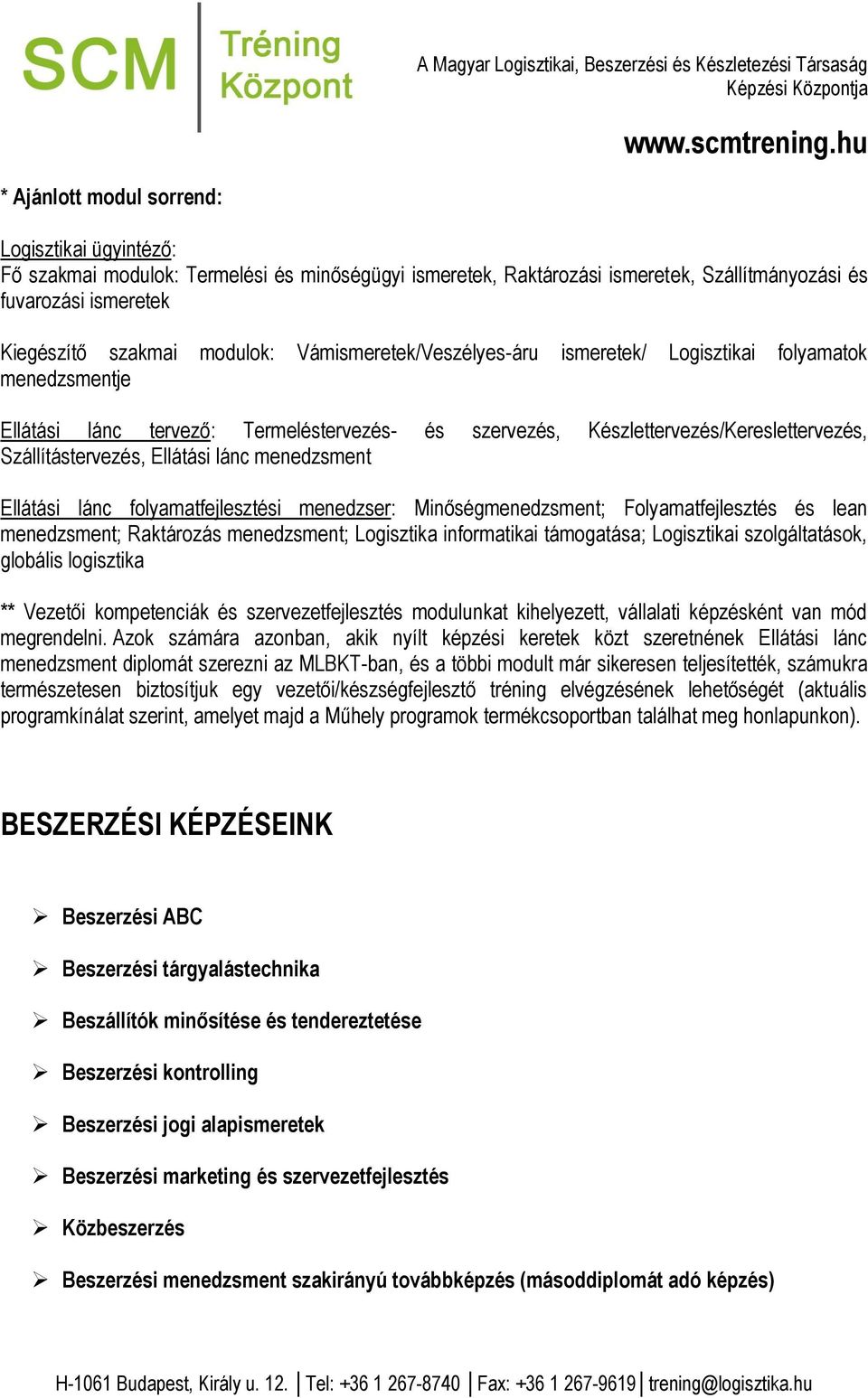 Készlettervezés/Kereslettervezés, Szállítástervezés, Ellátási lánc menedzsment Ellátási lánc flyamatfejlesztési menedzser: Minőségmenedzsment; Flyamatfejlesztés és lean menedzsment; Raktárzás