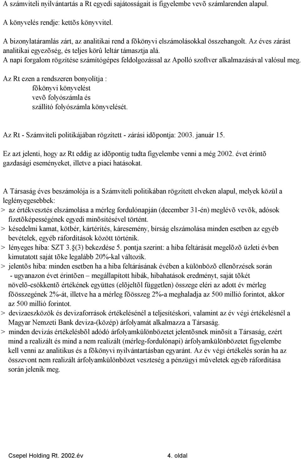 A napi forgalom rögzítése számítógépes feldolgozással az Apolló szoftver alkalmazásával valósul meg.