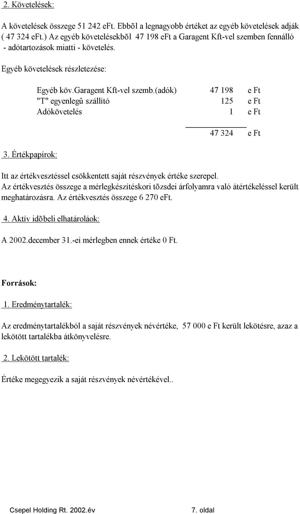 (adók) 47 198 e Ft "T" egyenlegû szállító 125 e Ft Adókövetelés 1 e Ft 47 324 e Ft Itt az értékvesztéssel csökkentett saját részvények értéke szerepel.