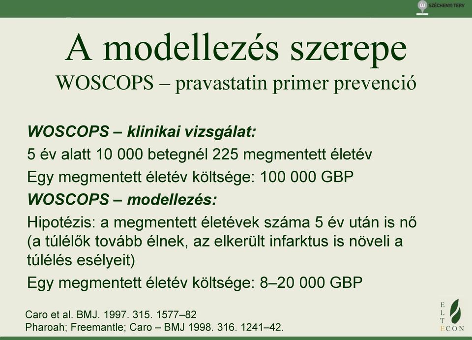 életévek száma 5 év után is nő (a túlélők tovább élnek, az elkerült infarktus is növeli a túlélés esélyeit) Egy