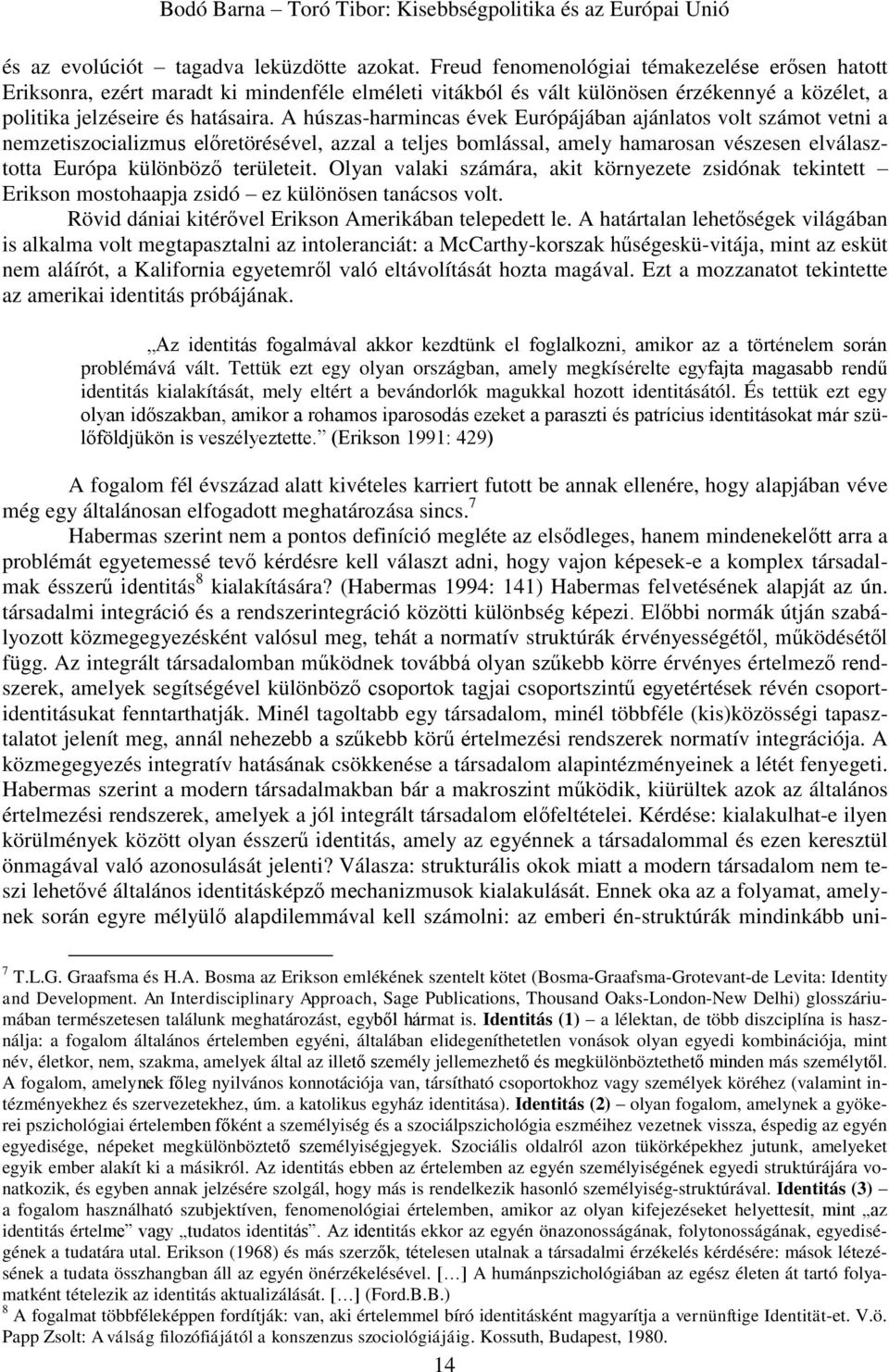 A húszas-harmincas évek Európájában ajánlatos volt számot vetni a nemzetiszocializmus előretörésével, azzal a teljes bomlással, amely hamarosan vészesen elválasztotta Európa különböző területeit.