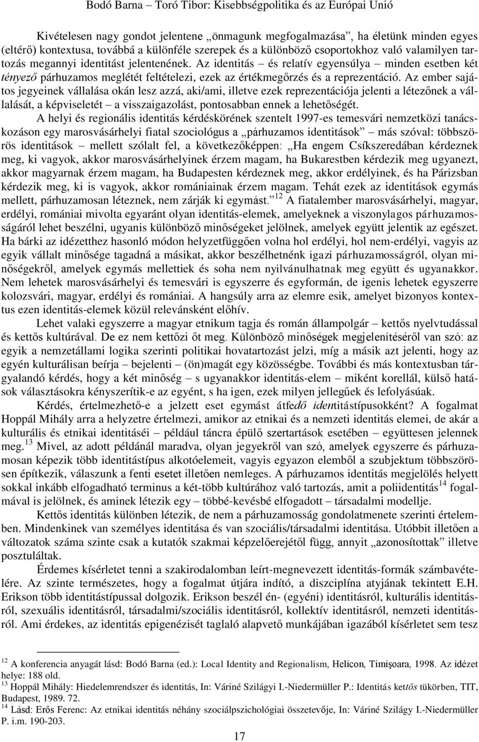 Az ember sajátos jegyeinek vállalása okán lesz azzá, aki/ami, illetve ezek reprezentációja jelenti a létezőnek a vállalását, a képviseletét a visszaigazolást, pontosabban ennek a lehetőségét.