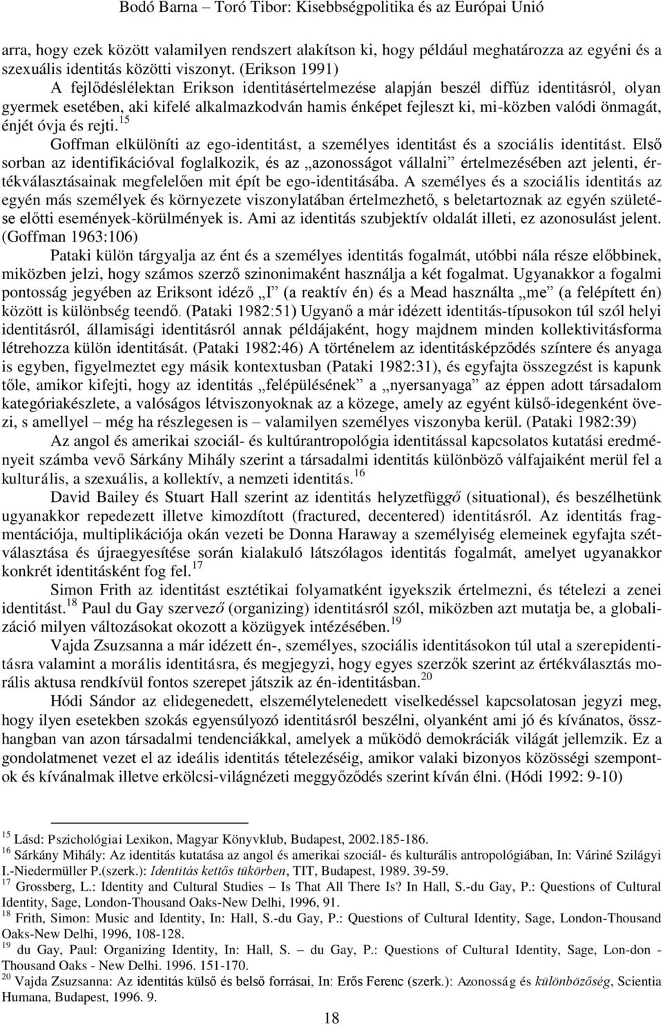 önmagát, énjét óvja és rejti. 15 Goffman elkülöníti az ego-identitást, a személyes identitást és a szociális identitást.