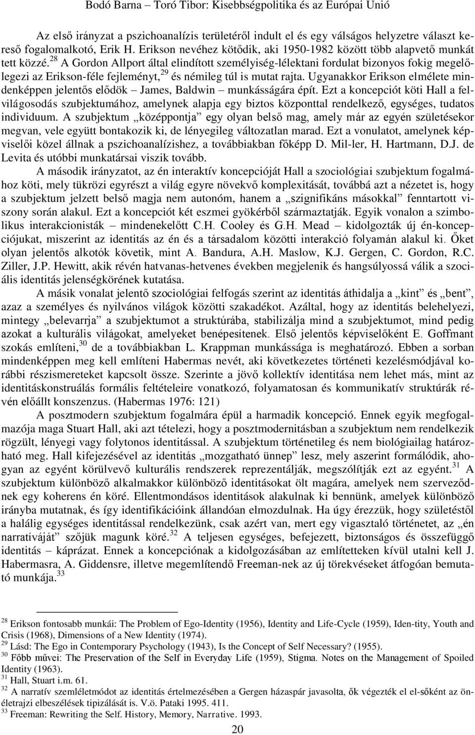 Ugyanakkor Erikson elmélete mindenképpen jelentős elődök James, Baldwin munkásságára épít.