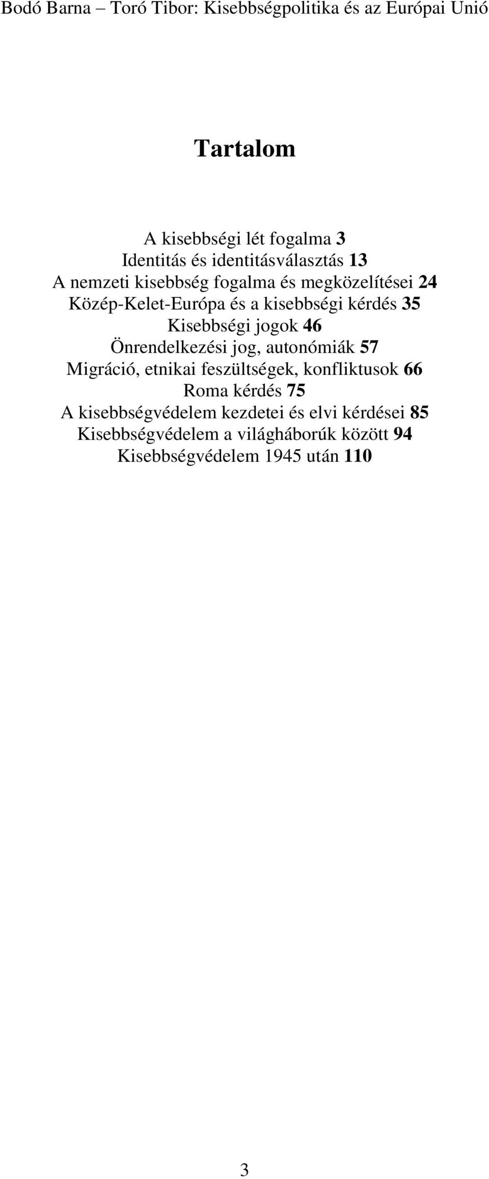 jog, autonómiák 57 Migráció, etnikai feszültségek, konfliktusok 66 Roma kérdés 75 A kisebbségvédelem