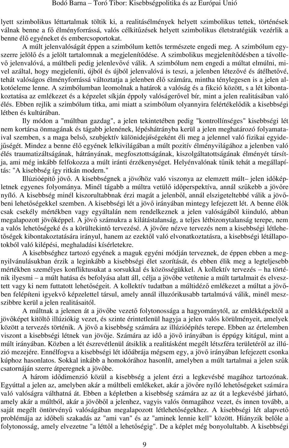 A szimbolikus megjelenítődésben a távollevő jelenvalóvá, a múltbeli pedig jelenlevővé válik.