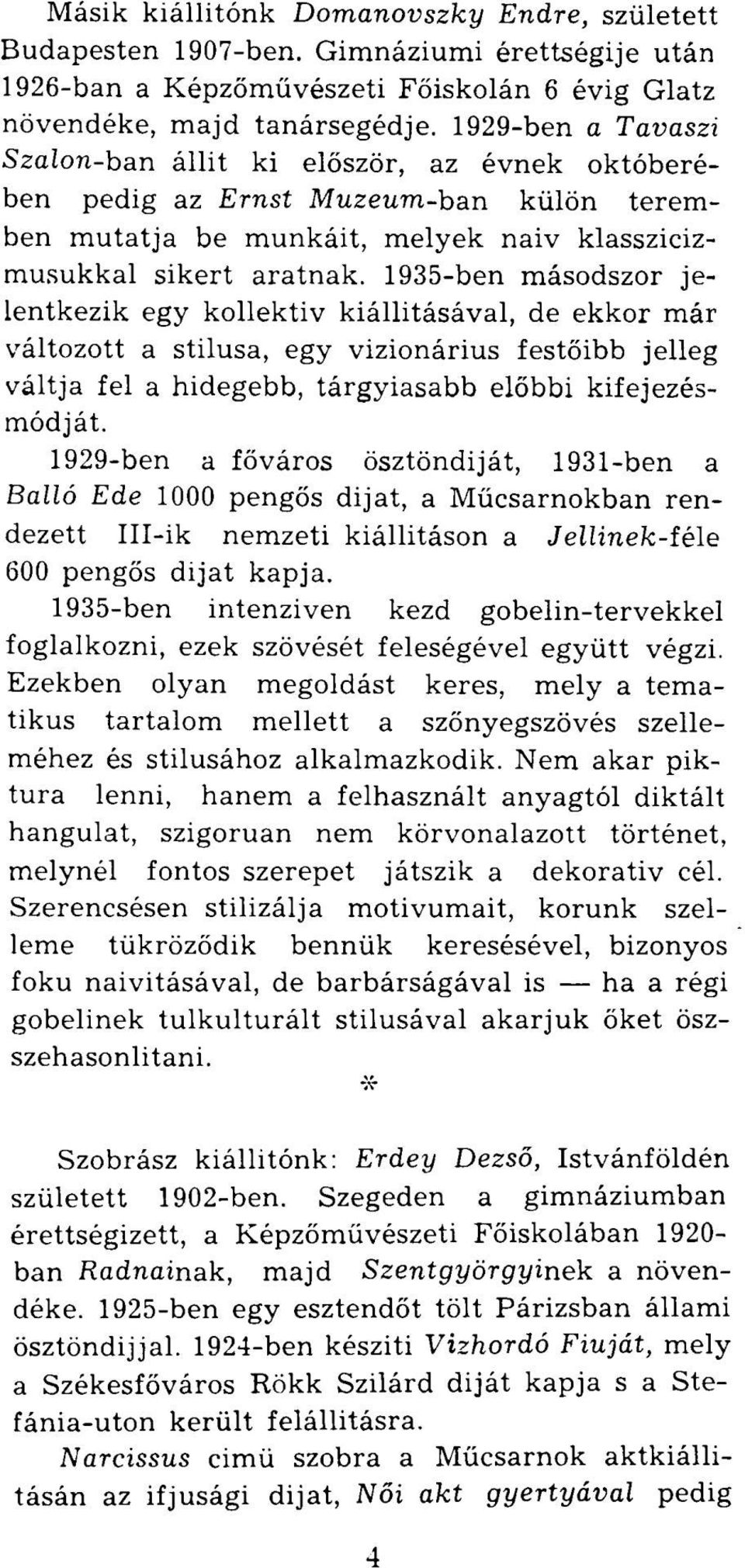 1935-ben másodszor jelentkezik egy kollektiv kiállitásával, de ekkor már változott a stilusa, egy vizionárius festőibb jelleg váltja fel a hidegebb, tárgyiasabb előbbi kifejezésmódját.