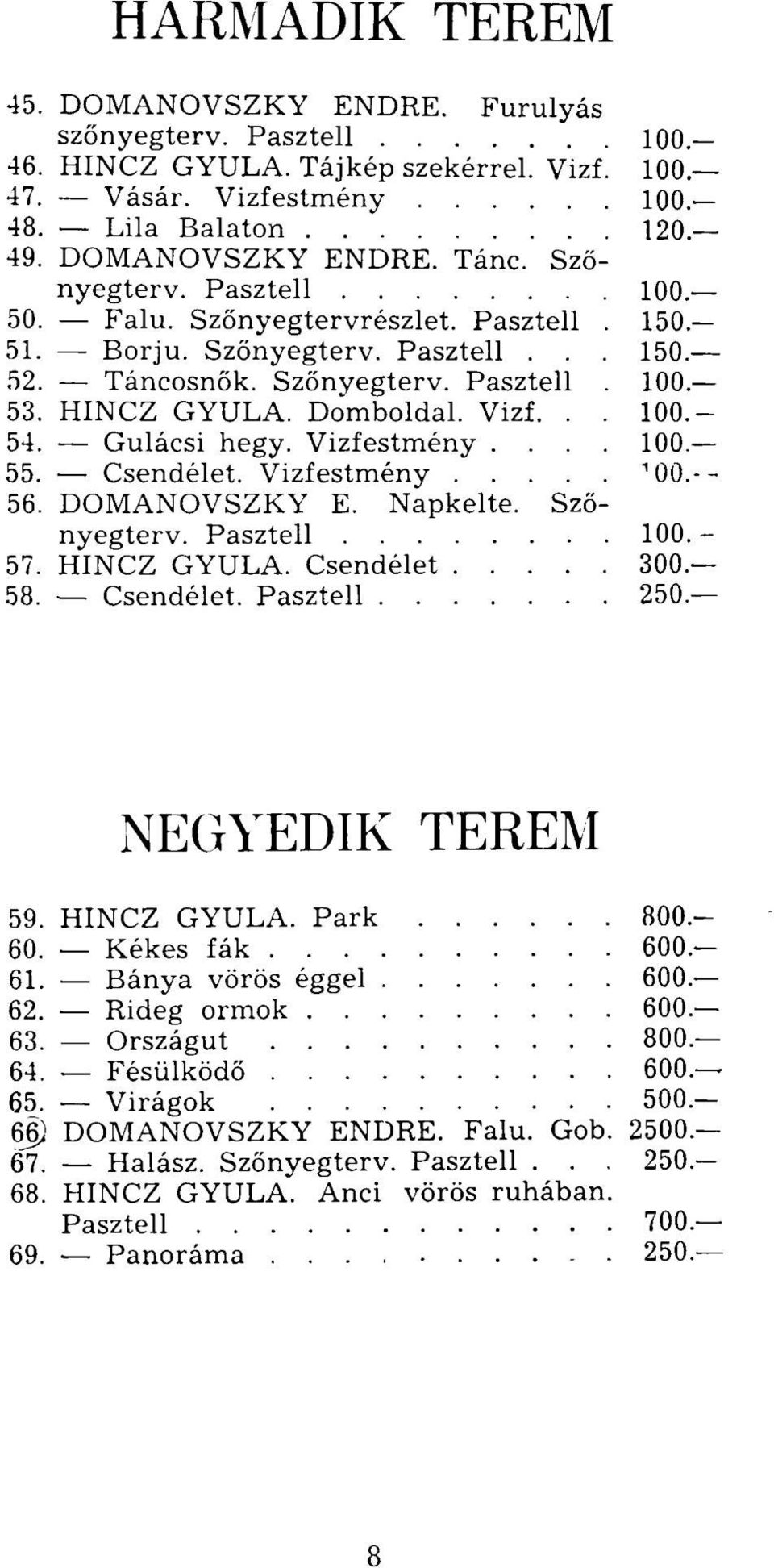 Gulácsi hegy. Vizfestmény.... 100. 55. Csendélet. Vizfestmény 1 00. 56. DOMANOVSZKY E. Napkelte. Szőnyegterv. Pasztell 100. 57. HINCZ GYULA. Csendélet 300. 58. Csendélet. Pasztell 250.