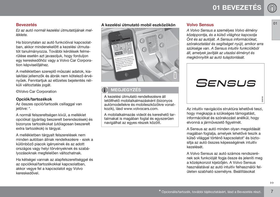 A kezelési útmutató mobil eszközökön Volvo Sensus A Volvo Sensus a személyes Volvo élmény középpontja, és a külső világhoz kapcsolja Önt és az autóját.