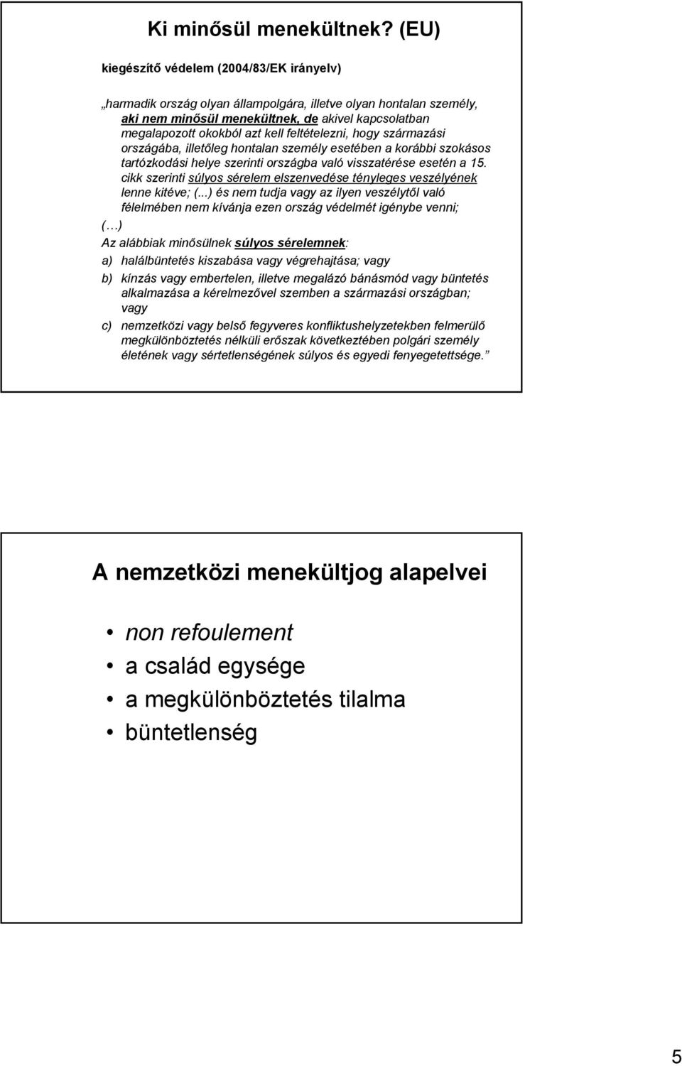 feltételezni, hogy származási országába, illetőleg hontalan személy esetében a korábbi szokásos tartózkodási helye szerinti országba való visszatérése esetén a 15.