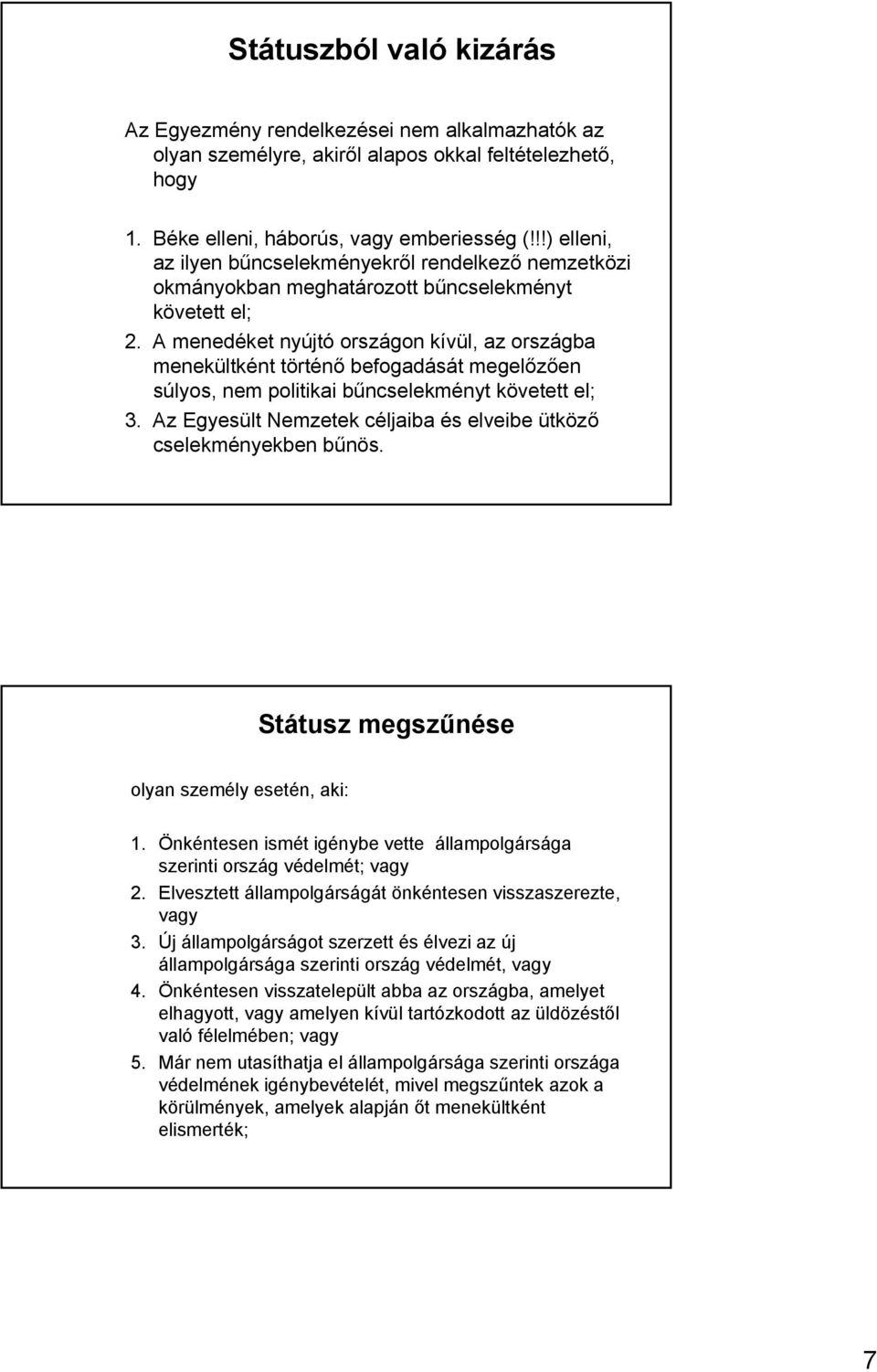 A menedéket nyújtó országon kívül, az országba menekültként történő befogadását megelőzően súlyos, nem politikai bűncselekményt követett el; 3.