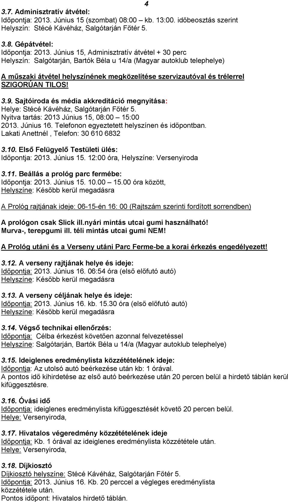 TILOS! 3.9. Sajtóiroda és média akkreditáció megnyitása: Helye: Stécé Kávéház, Salgótarján Főtér 5. Nyitva tartás: 2013 Június 15, 08:00 15:00 2013. Június 16.