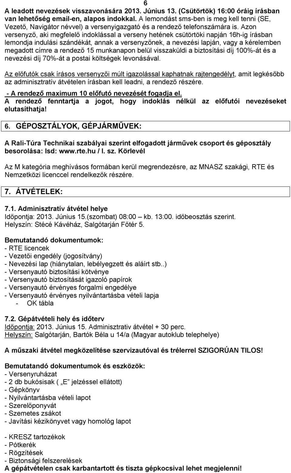 Azon versenyző, aki megfelelő indoklással a verseny hetének csütörtöki napján 16h-ig írásban lemondja indulási szándékát, annak a versenyzőnek, a nevezési lapján, vagy a kérelemben megadott címre a