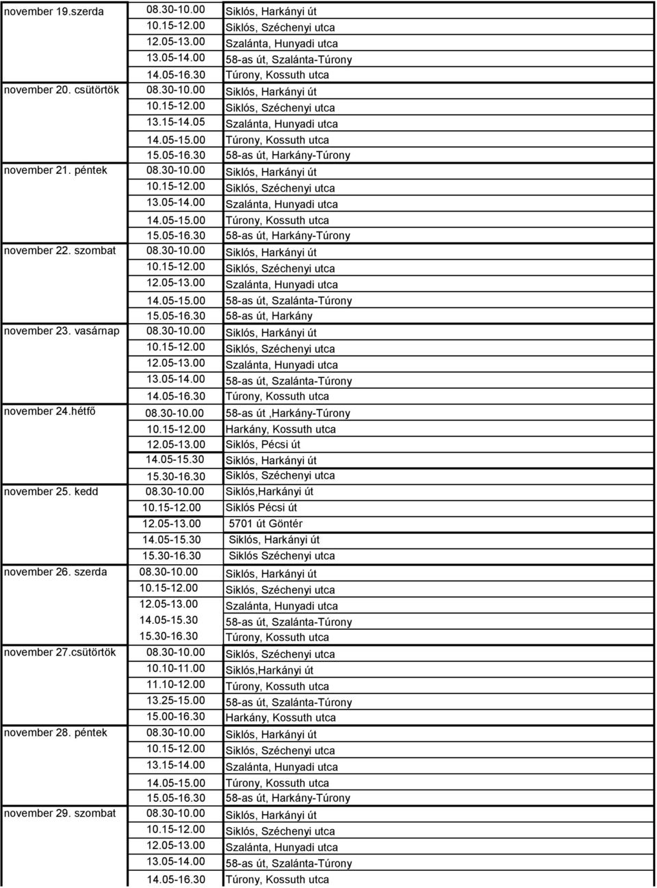 hétfő 08.30-10.00 58-as út,harkány-túrony 10.15-12.00 Harkány, Kossuth utca 12.05-13.00 Siklós, Pécsi út 14.05-15.30 Siklós, Harkányi út 15.30-16.30 Siklós, Széchenyi utca november 25. kedd 08.30-10.00 Siklós,Harkányi út 10.
