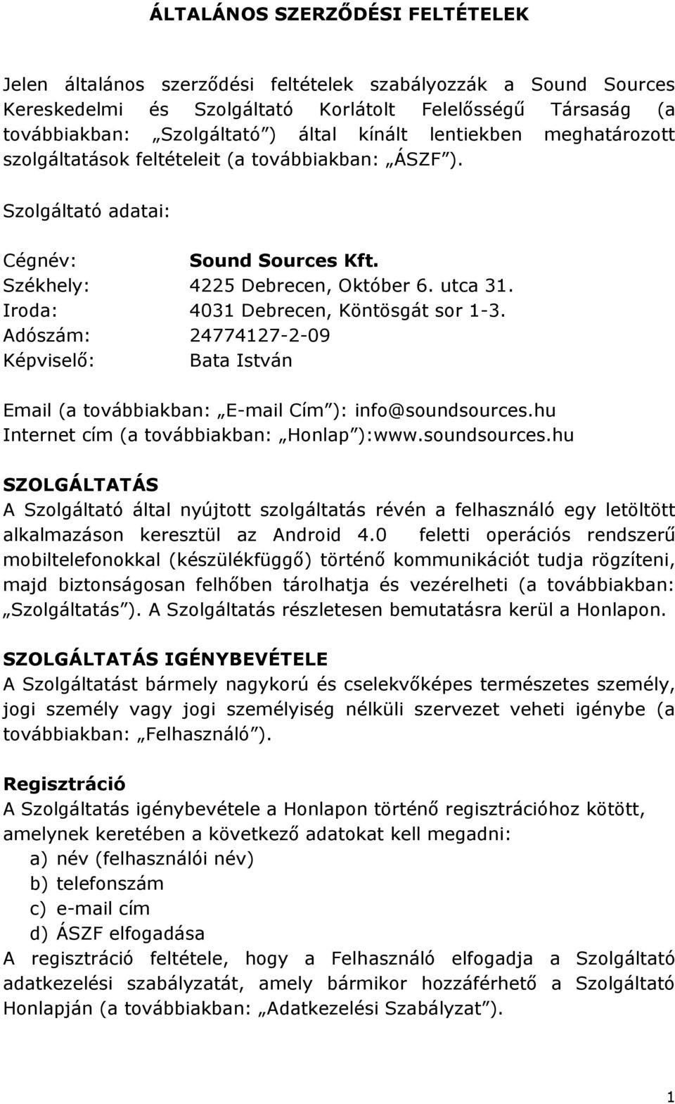 Iroda: 4031 Debrecen, Köntösgát sor 1-3. Adószám: 24774127-2-09 Képviselő: Bata István Email (a továbbiakban: E-mail Cím ): info@soundsources.hu Internet cím (a továbbiakban: Honlap ):www.