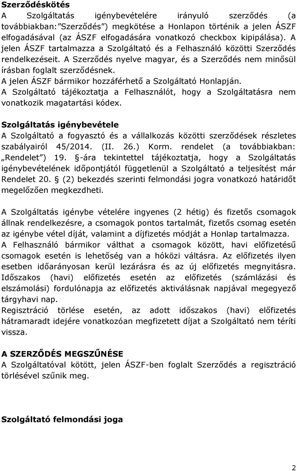 A jelen ÁSZF bármikor hozzáférhető a Szolgáltató Honlapján. A Szolgáltató tájékoztatja a Felhasználót, hogy a Szolgáltatásra nem vonatkozik magatartási kódex.