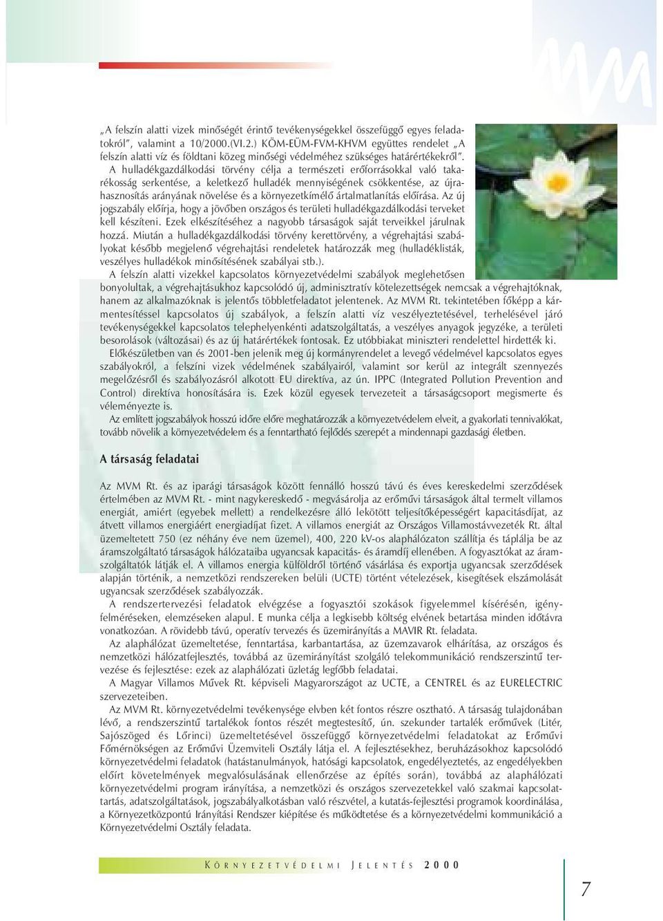 A hulladékgazdálkodási törvény célja a természeti erõforrásokkal való takarékosság serkentése, a keletkezõ hulladék mennyiségének csökkentése, az újrahasznosítás arányának növelése és a