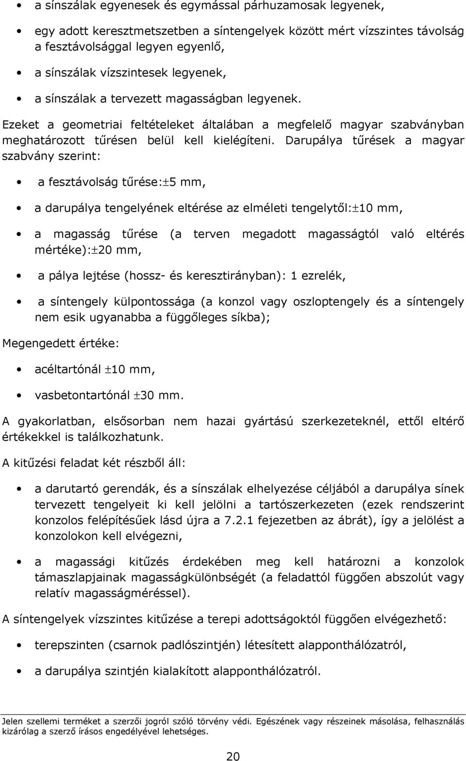 Darupálya tőrések a magyar szabvány szerint: a fesztávolság tőrése:±5 mm, a darupálya tengelyének eltérése az elméleti tengelytıl:±10 mm, a magasság tőrése (a terven megadott magasságtól való eltérés