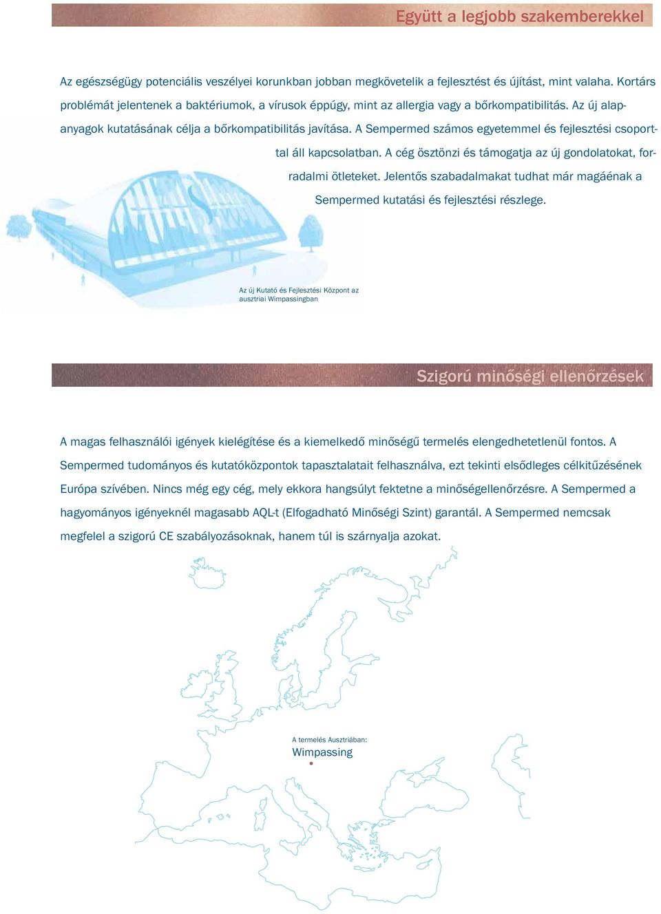 A Sempermed számos egyetemmel és fejlesztési csoporttal áll kapcsolatban. A cég ösztönzi és támogatja az új gondolatokat, forradalmi ötleteket.