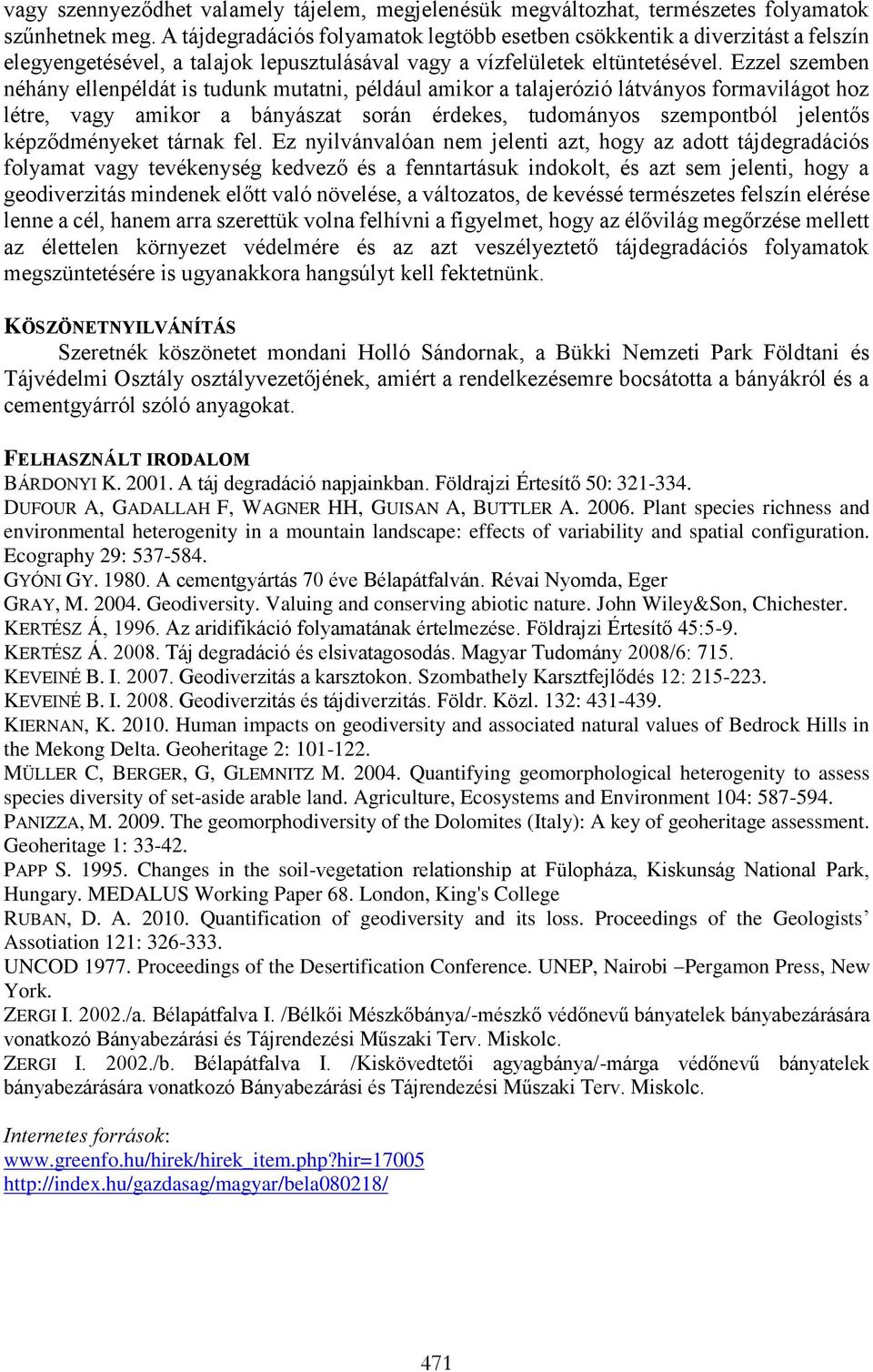 Ezzel szemben néhány ellenpéldát is tudunk mutatni, például amikor a talajerózió látványos formavilágot hoz létre, vagy amikor a bányászat során érdekes, tudományos szempontból jelentős