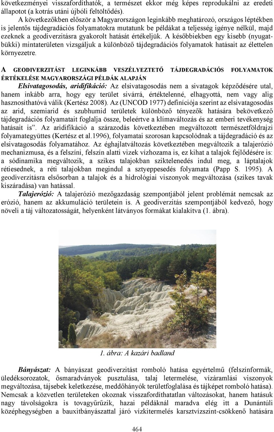 geodiverzitásra gyakorolt hatását értékeljük. A későbbiekben egy kisebb (nyugatbükki) mintaterületen vizsgáljuk a különböző tájdegradációs folyamatok hatásait az élettelen környezetre.