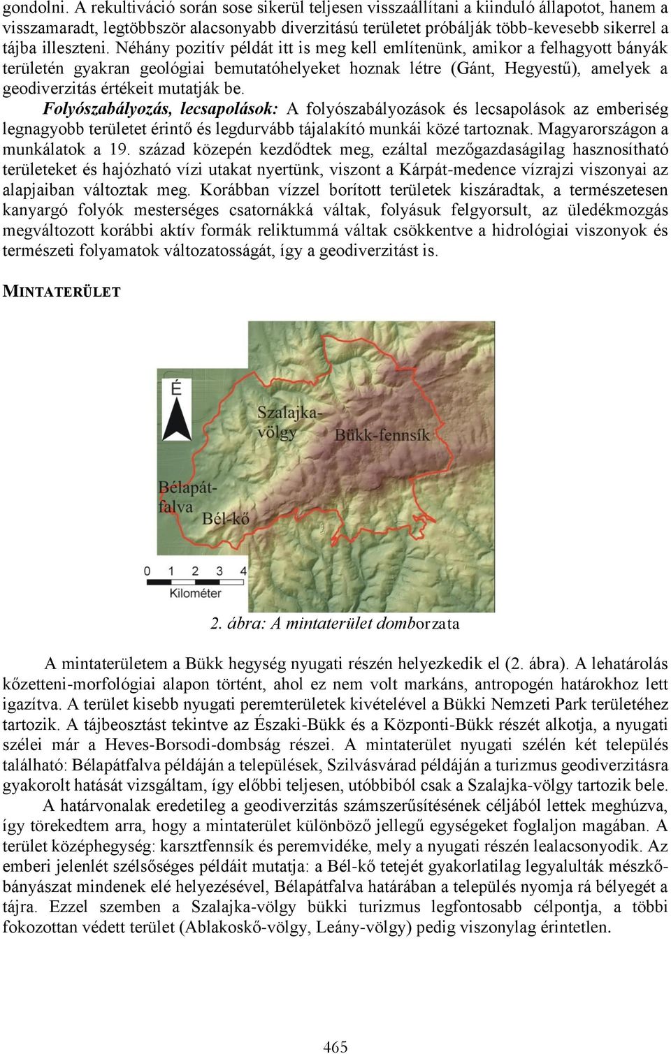 Néhány pozitív példát itt is meg kell említenünk, amikor a felhagyott bányák területén gyakran geológiai bemutatóhelyeket hoznak létre (Gánt, Hegyestű), amelyek a geodiverzitás értékeit mutatják be.