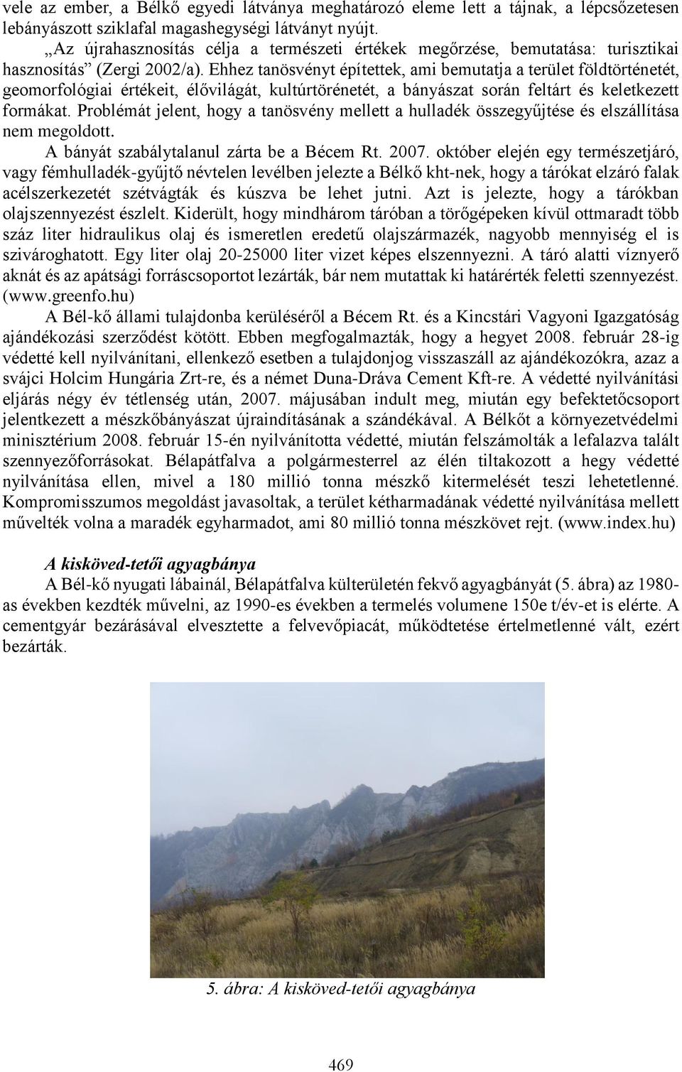 Ehhez tanösvényt építettek, ami bemutatja a terület földtörténetét, geomorfológiai értékeit, élővilágát, kultúrtörénetét, a bányászat során feltárt és keletkezett formákat.
