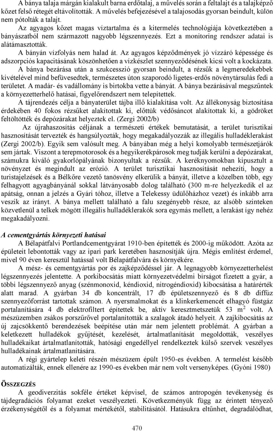 Az agyagos kőzet magas víztartalma és a kitermelés technológiája következtében a bányászatból nem származott nagyobb légszennyezés. Ezt a monitoring rendszer adatai is alátámasztották.