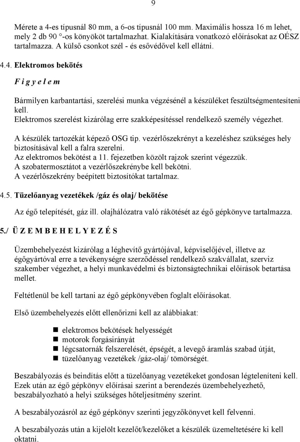 Elektromos szerelést kizárólag erre szakképesítéssel rendelkező személy végezhet. A készülék tartozékát képező OSG tip.