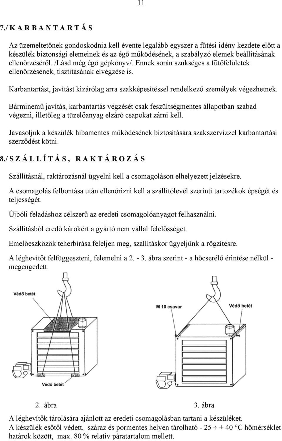 Karbantartást, javítást kizárólag arra szakképesítéssel rendelkező személyek végezhetnek.
