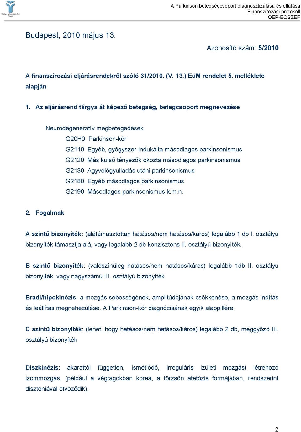 tényezők okozta másodlagos parkinsonismus G2130 Agyvelőgyulladás utáni parkinsonismus G2180 Egyéb másodlagos parkinsonismus G2190 Másodlagos parkinsonismus k.m.n. 2.