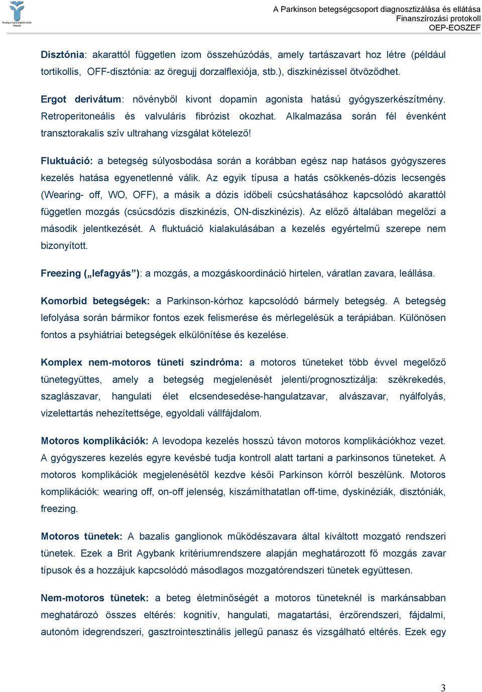 Alkalmazása során fél évenként transztorakalis szív ultrahang vizsgálat kötelező! Fluktuáció: a betegség súlyosbodása során a korábban egész nap hatásos gyógyszeres kezelés hatása egyenetlenné válik.